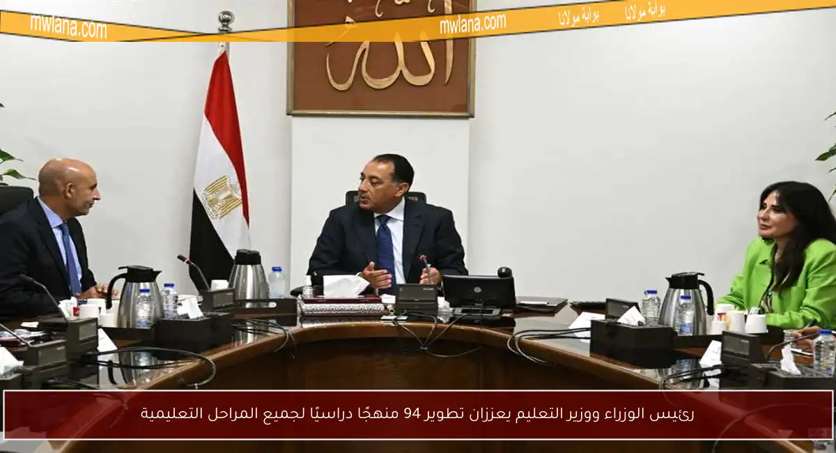 رئيس الوزراء ووزير التعليم يعززان تطوير 94 منهجًا دراسيًا لجميع المراحل التعليمية