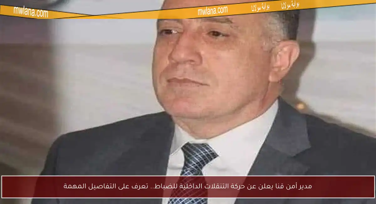 مدير أمن قنا يعلن عن حركة التنقلات الداخلية للضباط.. تعرف على التفاصيل المهمة