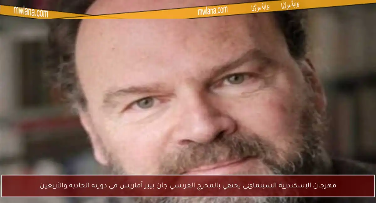 مهرجان الإسكندرية السينمائي يحتفي بالمخرج الفرنسي جان بيير آماريس في دورته الحادية والأربعين
