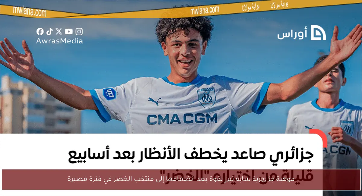 موهبة جزائرية شابة تبرز بقوة بعد انضمامها إلى منتخب الخضر في فترة قصيرة
