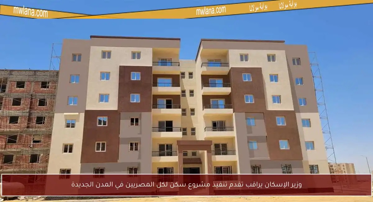 وزير الإسكان يراقب تقدم تنفيذ مشروع سكن لكل المصريين في المدن الجديدة
