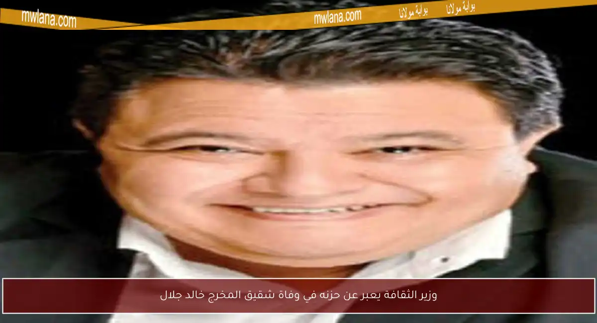 وزير الثقافة يعبر عن حزنه في وفاة شقيق المخرج خالد جلال