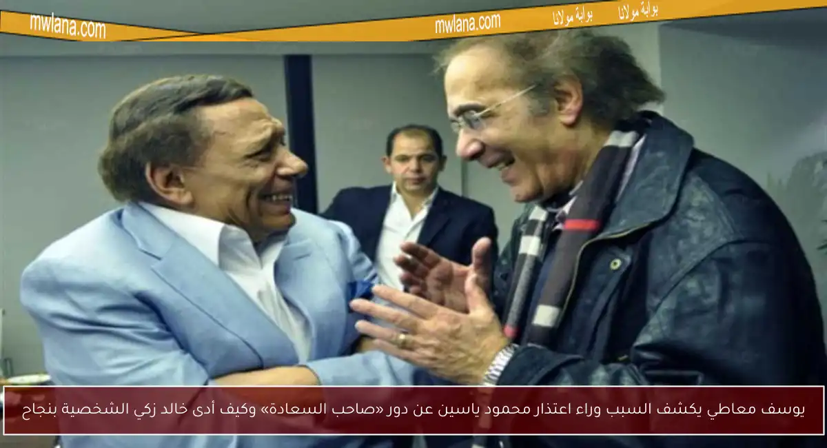 يوسف معاطي يكشف السبب وراء اعتذار محمود ياسين عن دور «صاحب السعادة» وكيف أدى خالد زكي الشخصية بنجاح
