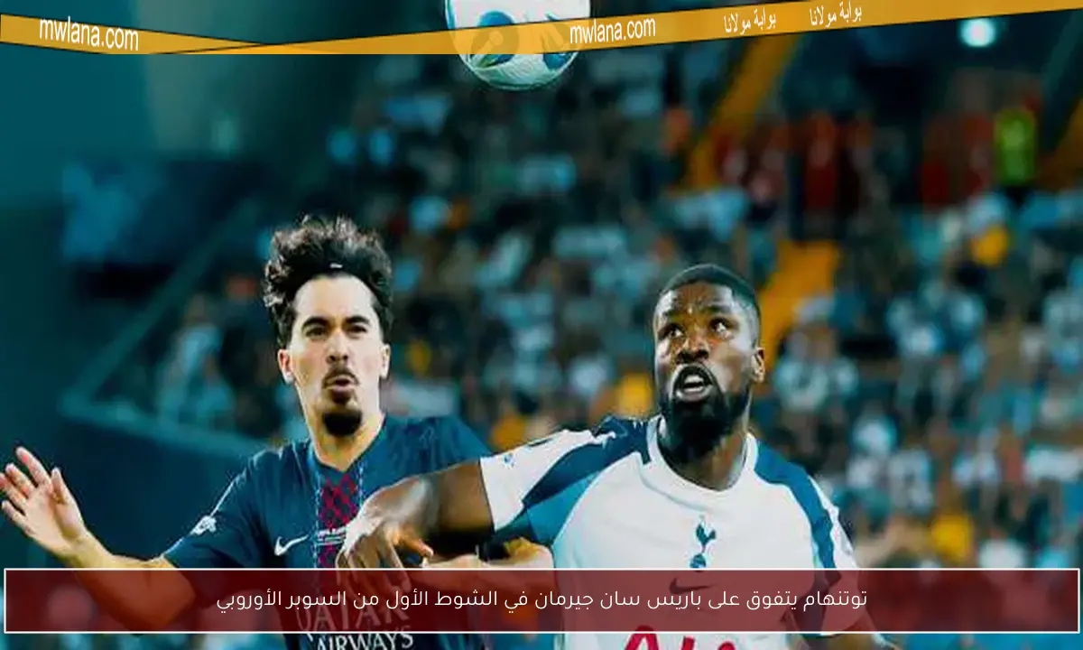 توتنهام يتفوق على باريس سان جيرمان في الشوط الأول من السوبر الأوروبي