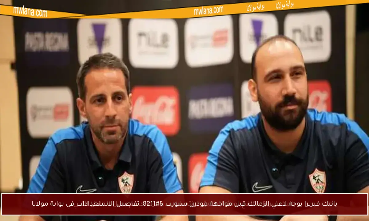 يانيك فيريرا يوجه لاعبي الزمالك قبل مواجهة مودرن سبورت – تفاصيل الاستعدادات في بوابة مولانا