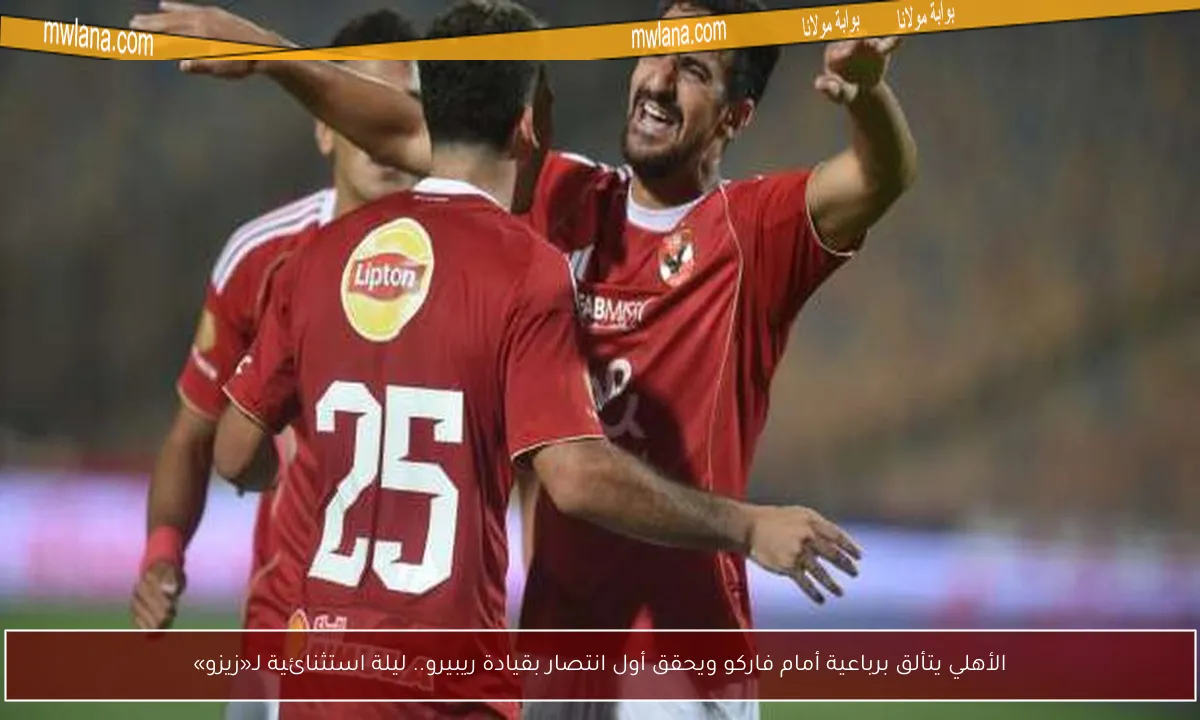 الأهلي يتألق برباعية أمام فاركو ويحقق أول انتصار بقيادة ريبيرو.. ليلة استثنائية لـ«زيزو»