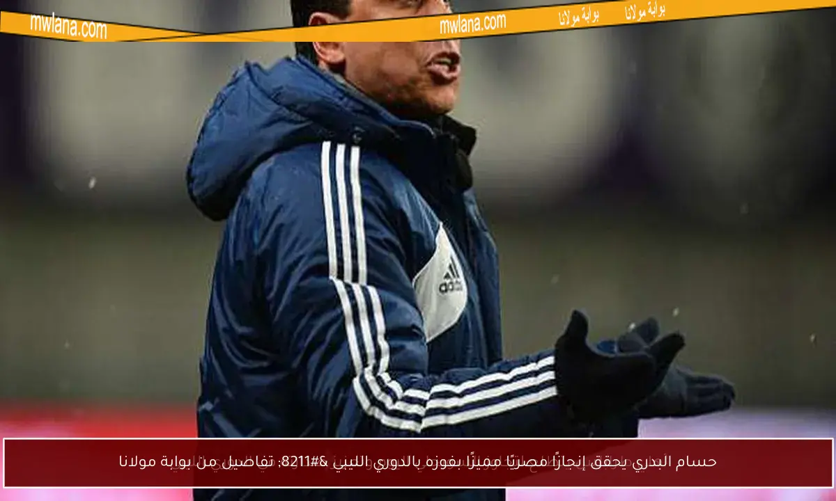 حسام البدري يحقق إنجازًا مصريًا مميزًا بفوزه بالدوري الليبي – تفاصيل من بوابة مولانا
