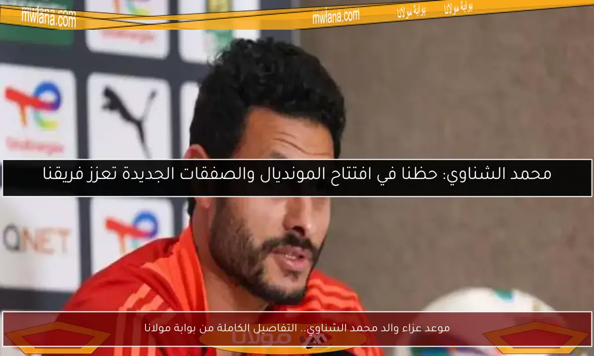 موعد عزاء والد محمد الشناوي.. التفاصيل الكاملة من بوابة مولانا