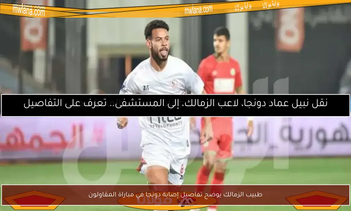 طبيب الزمالك يوضح تفاصيل إصابة دونجا في مباراة المقاولون