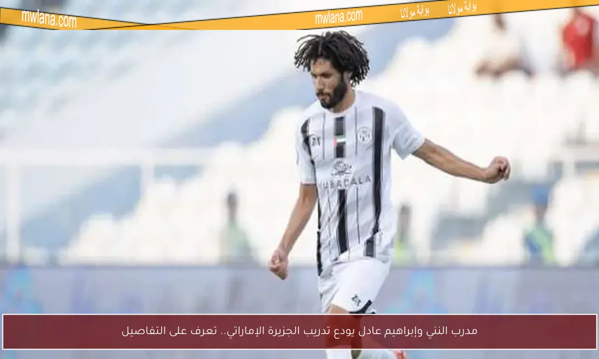مدرب النني وإبراهيم عادل يودع تدريب الجزيرة الإماراتي.. تعرف على التفاصيل