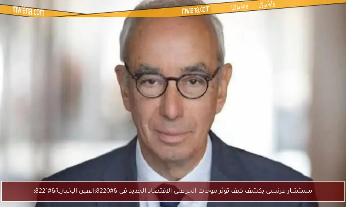 مستشار فرنسي يكشف كيف تؤثر موجات الحر على الاقتصاد الجديد في “العين الإخبارية”