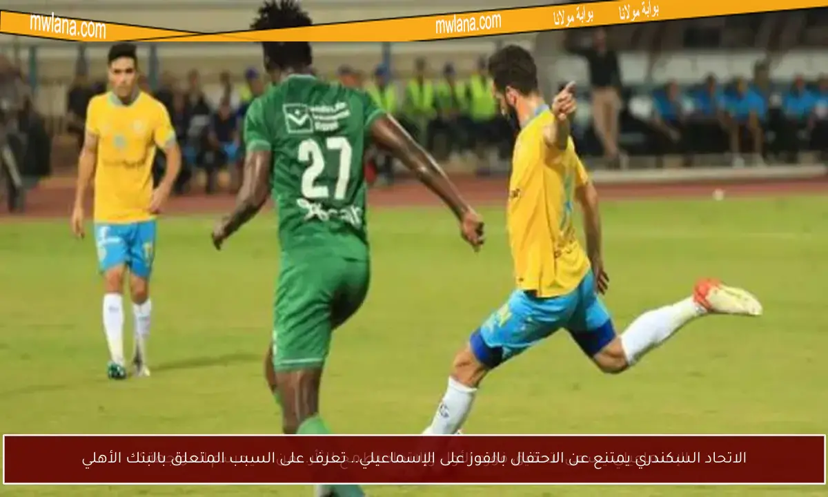 الاتحاد السكندري يمتنع عن الاحتفال بالفوز على الإسماعيلي.. تعرف على السبب المتعلق بالبنك الأهلي