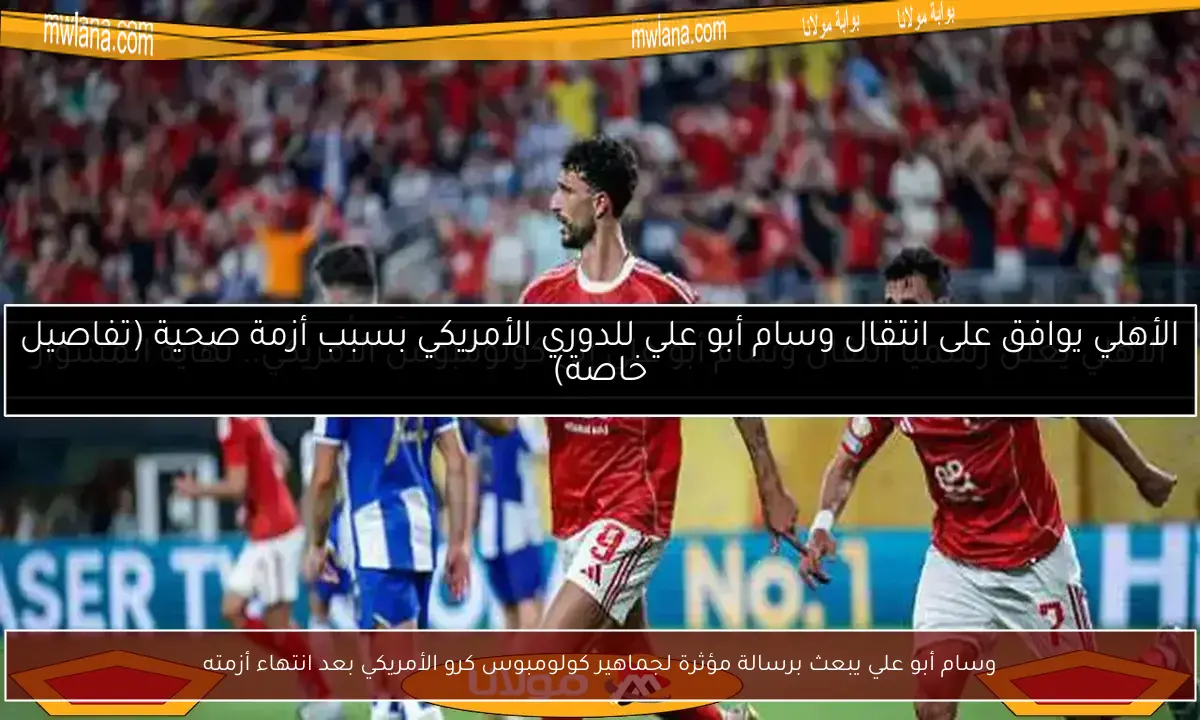 وسام أبو علي يبعث برسالة مؤثرة لجماهير كولومبوس كرو الأمريكي بعد انتهاء أزمته