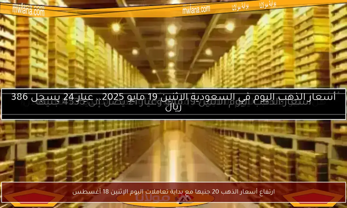 ارتفاع أسعار الذهب 20 جنيها مع بداية تعاملات اليوم الإثنين 18 أغسطس