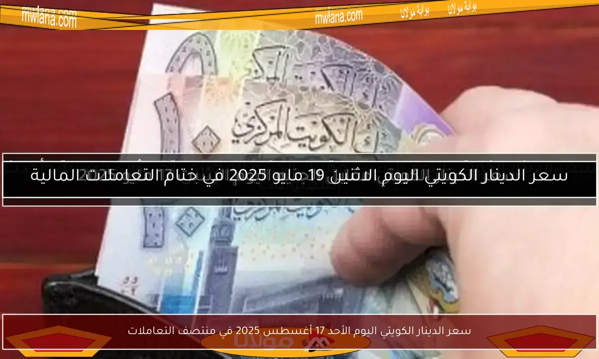 سعر الدينار الكويتي اليوم الأحد 17 أغسطس 2025 في منتصف التعاملات