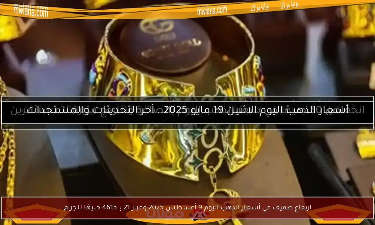 ارتفاع طفيف في أسعار الذهب اليوم 9 أغسطس 2025 وعيار 21 بـ 4615 جنيهًا للجرام