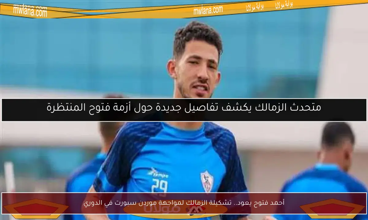 أحمد فتوح يعود.. تشكيلة الزمالك لمواجهة موردن سبورت في الدوري