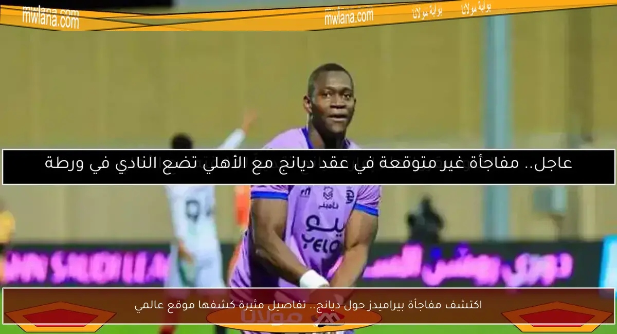 اكتشف مفاجأة بيراميدز حول ديانج.. تفاصيل مثيرة كشفها موقع عالمي