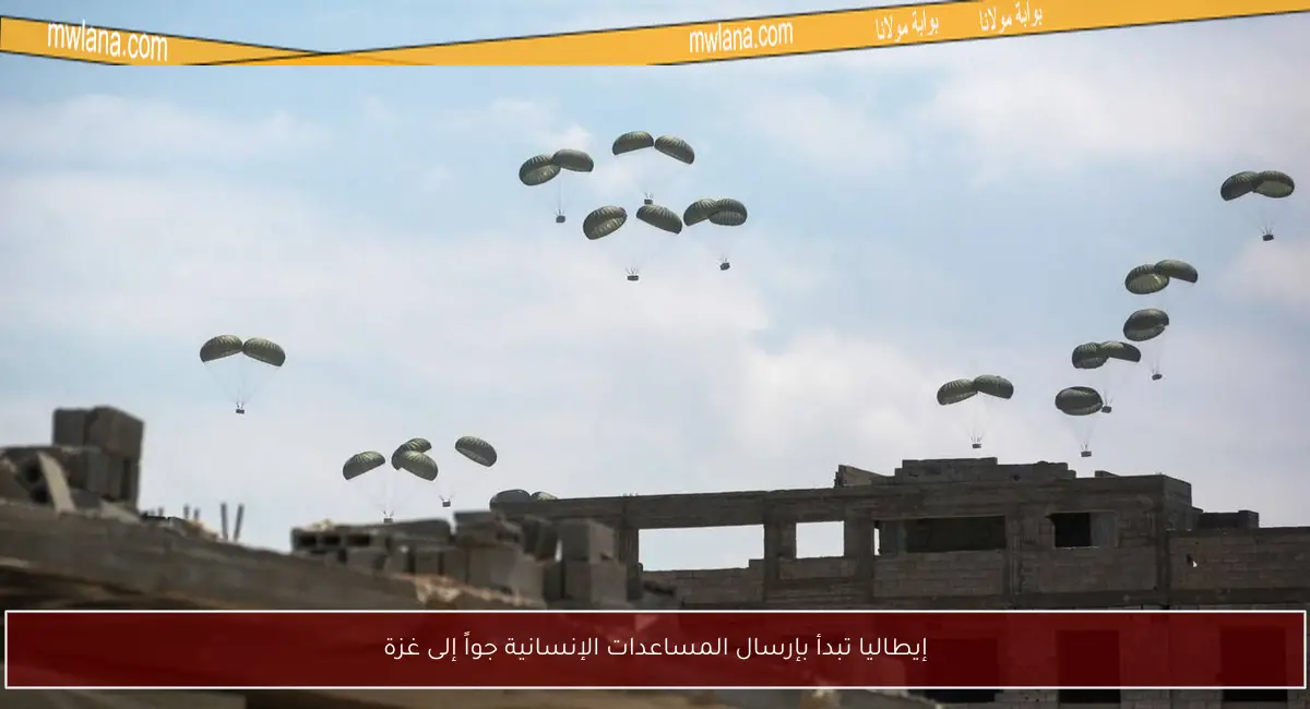 إيطاليا تبدأ بإرسال المساعدات الإنسانية جواً إلى غزة