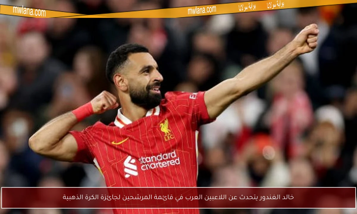 خالد الغندور يتحدث عن اللاعبين العرب في قائمة المرشحين لجائزة الكرة الذهبية