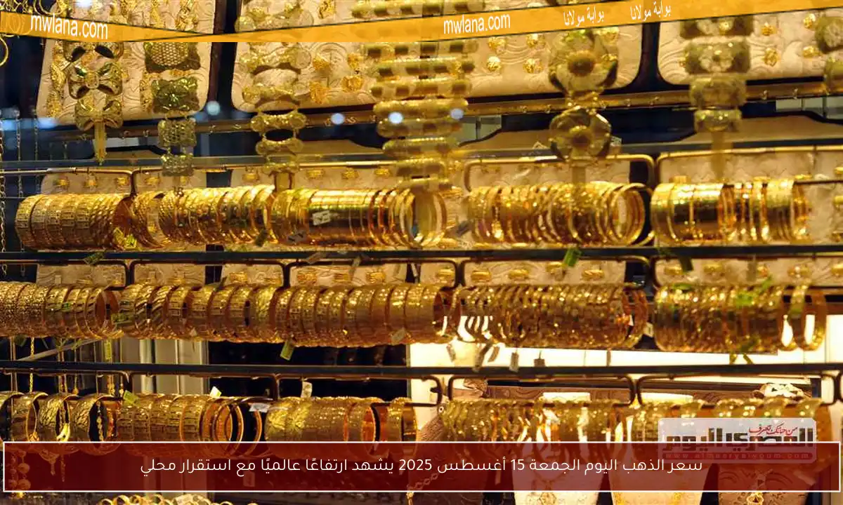 سعر الذهب اليوم الجمعة 15 أغسطس 2025 يشهد ارتفاعًا عالميًا مع استقرار محلي