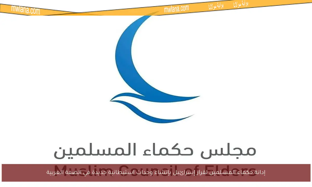 إدانة حكماء المسلمين لقرار إسرائيل بإنشاء وحدات استيطانية جديدة في الضفة الغربية