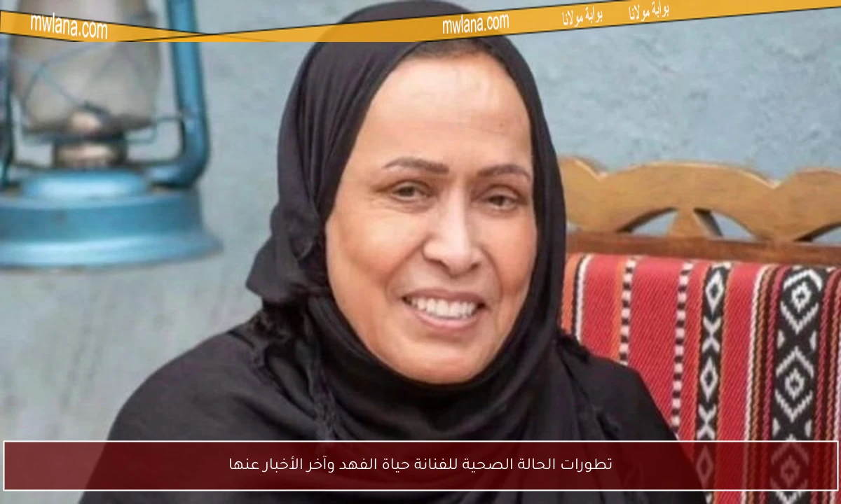 تطورات الحالة الصحية للفنانة حياة الفهد وآخر الأخبار عنها