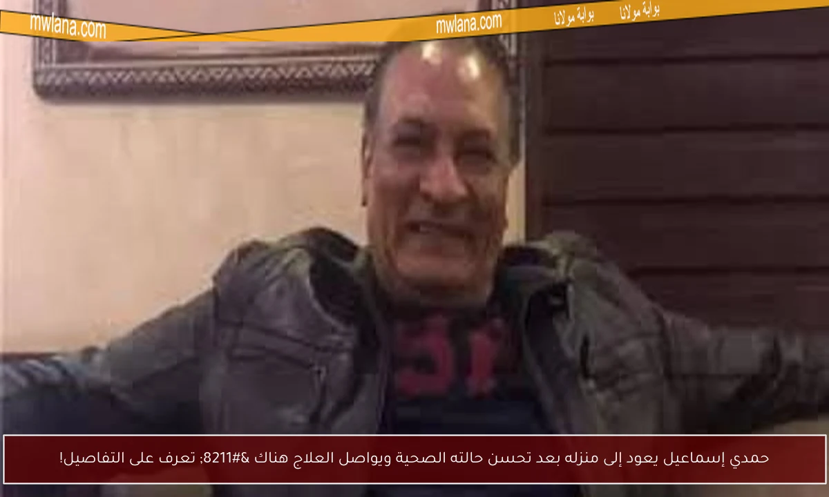 حمدي إسماعيل يعود إلى منزله بعد تحسن حالته الصحية ويواصل العلاج هناك – تعرف على التفاصيل!