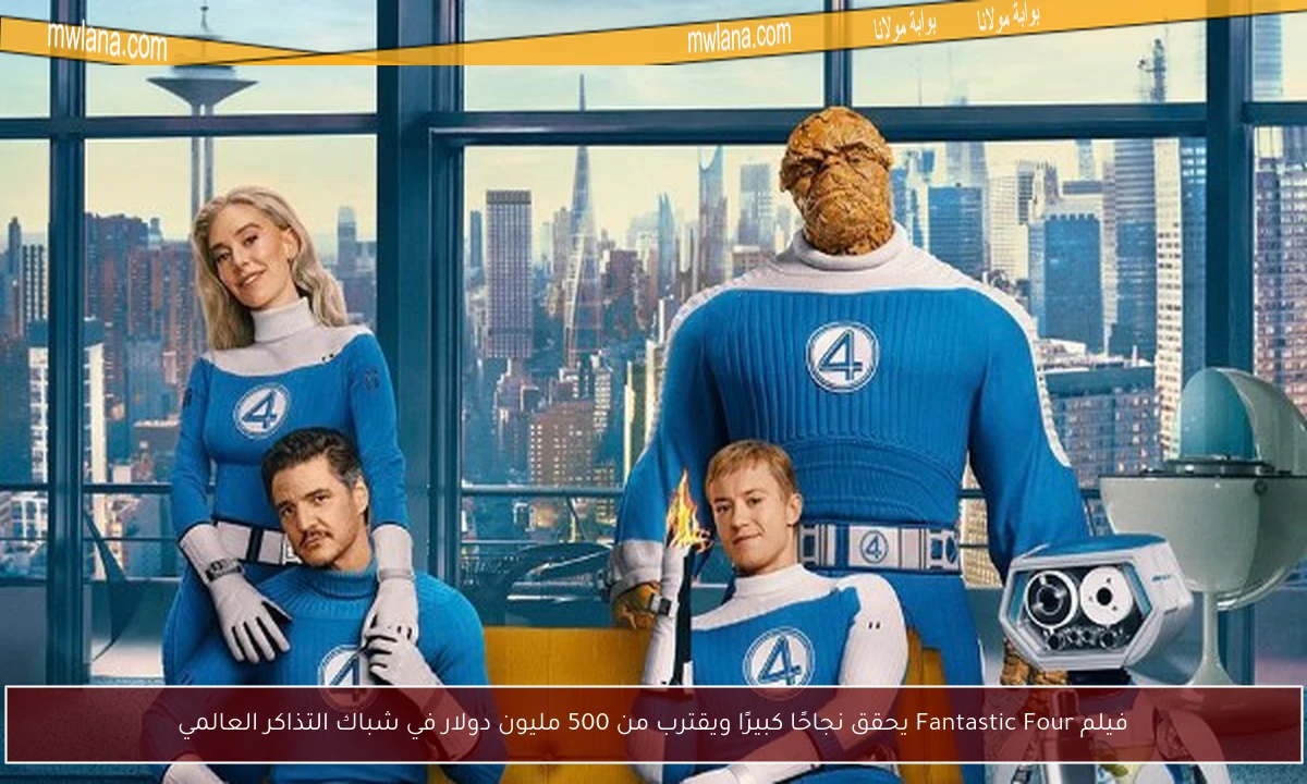 فيلم Fantastic Four يحقق نجاحًا كبيرًا ويقترب من 500 مليون دولار في شباك التذاكر العالمي