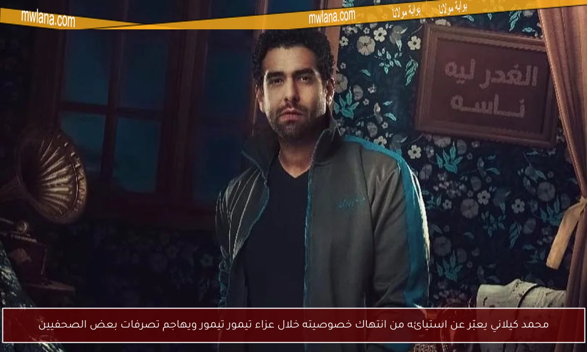 محمد كيلاني يعبّر عن استيائه من انتهاك خصوصيته خلال عزاء تيمور تيمور ويهاجم تصرفات بعض الصحفيين