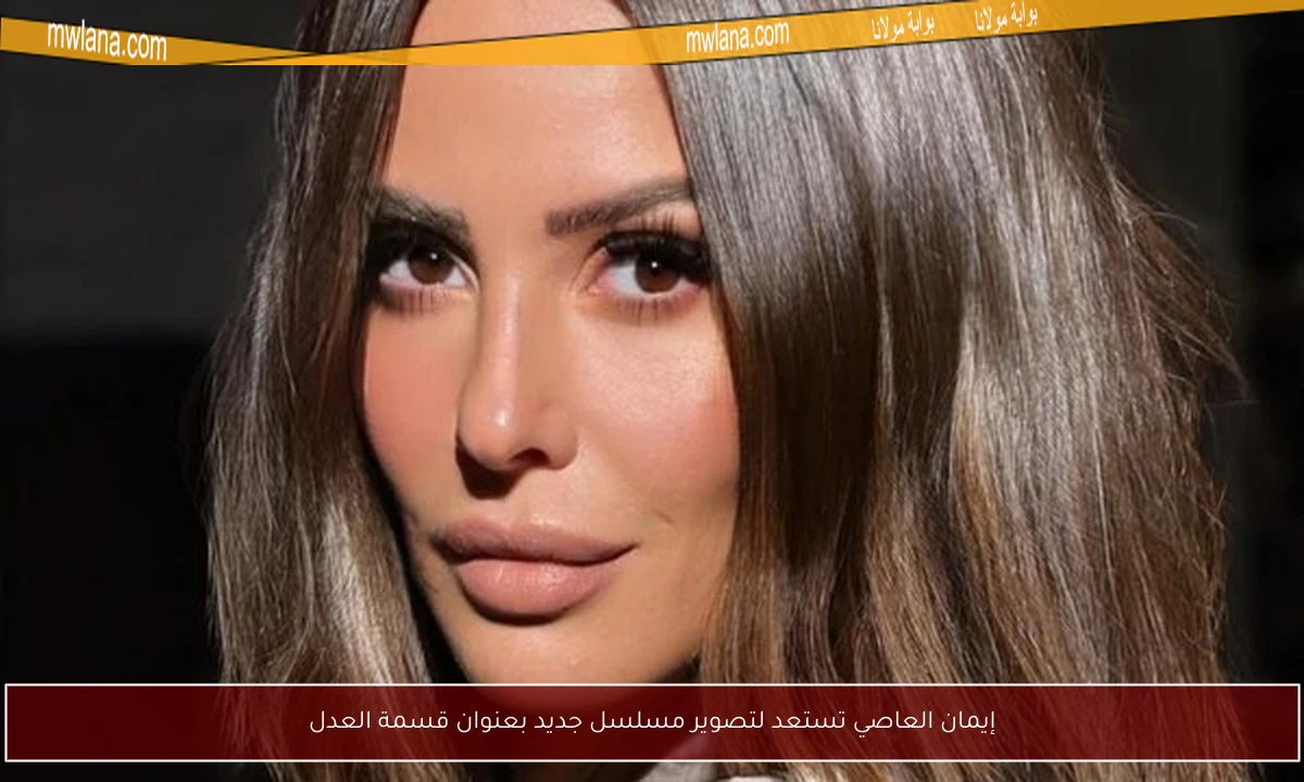 إيمان العاصي تستعد لتصوير مسلسل جديد بعنوان قسمة العدل