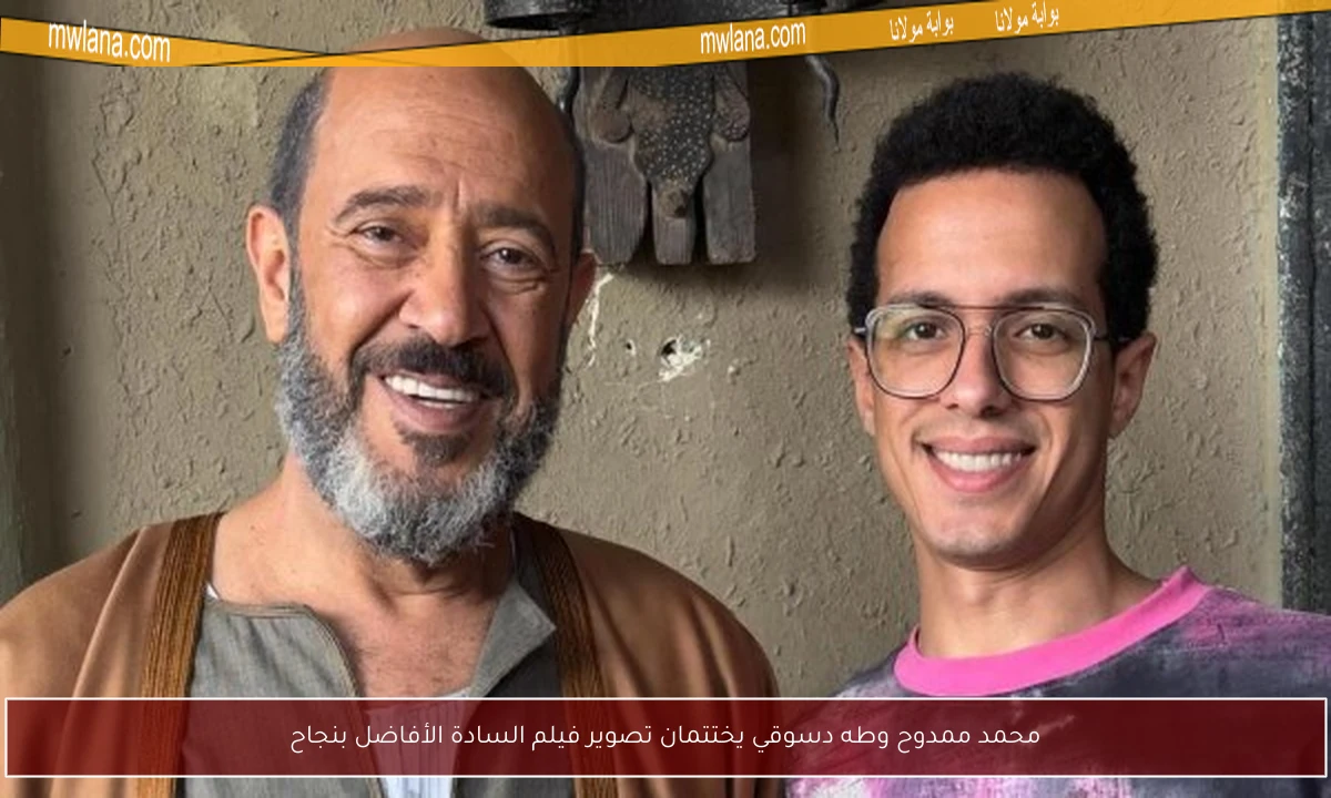 محمد ممدوح وطه دسوقي يختتمان تصوير فيلم السادة الأفاضل بنجاح