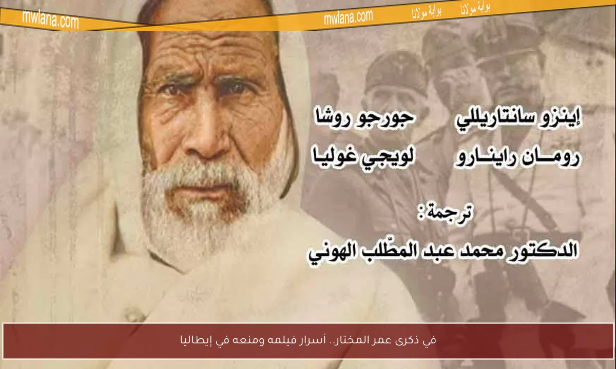 في ذكرى عمر المختار.. أسرار فيلمه ومنعه في إيطاليا