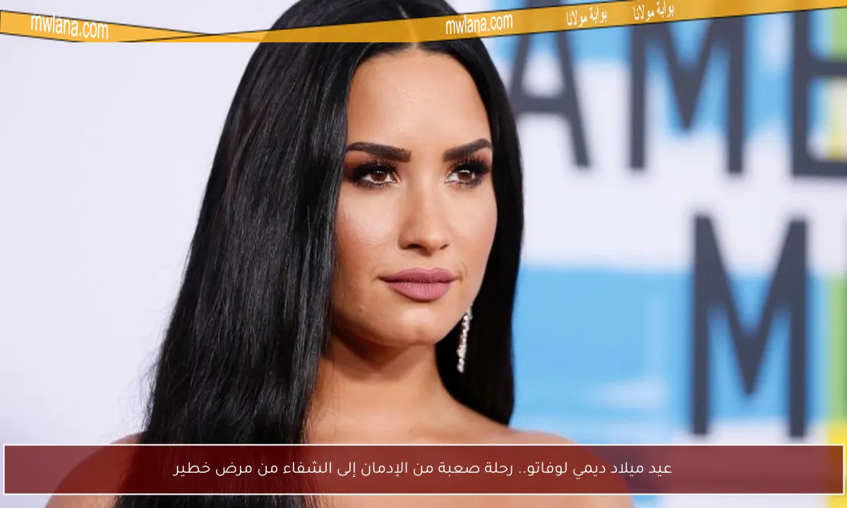 عيد ميلاد ديمي لوفاتو.. رحلة صعبة من الإدمان إلى الشفاء من مرض خطير
