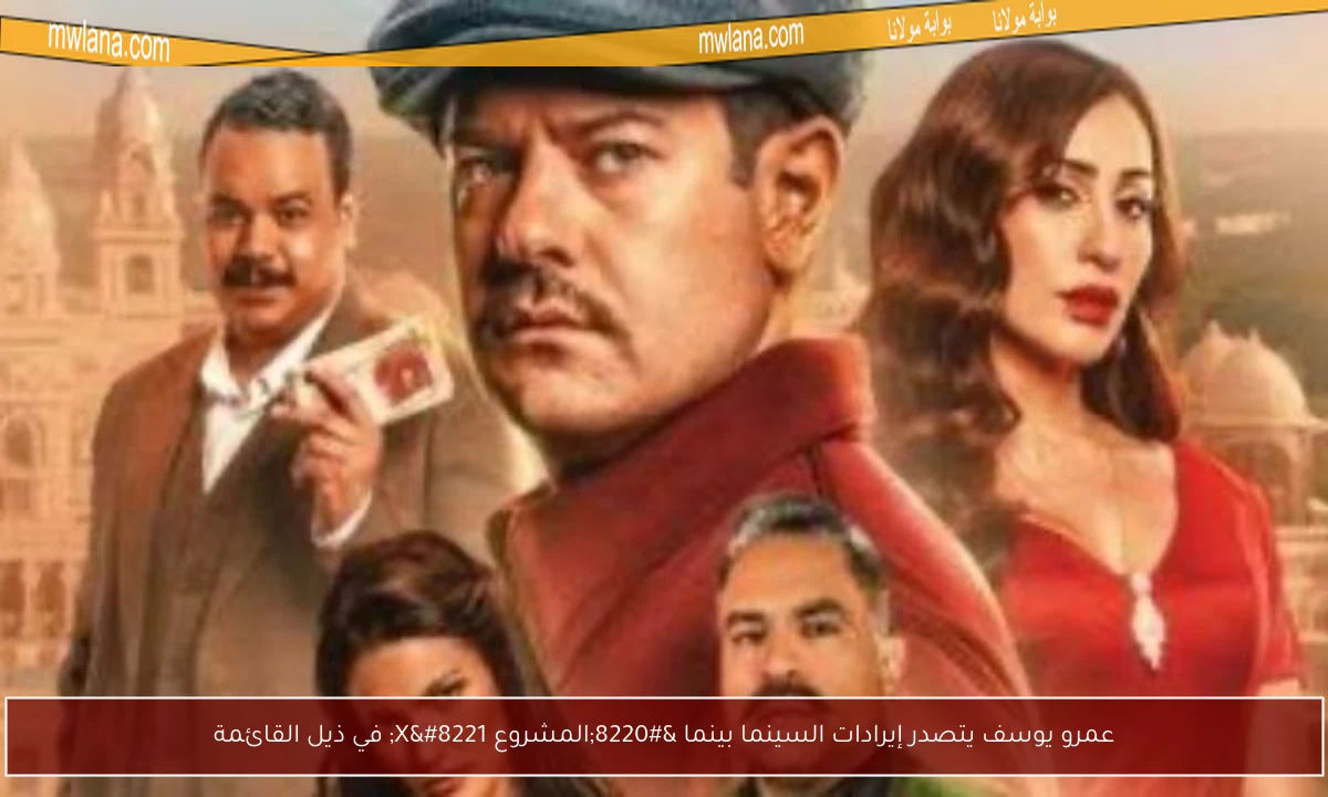 عمرو يوسف يتصدر إيرادات السينما بينما “المشروع X” في ذيل القائمة