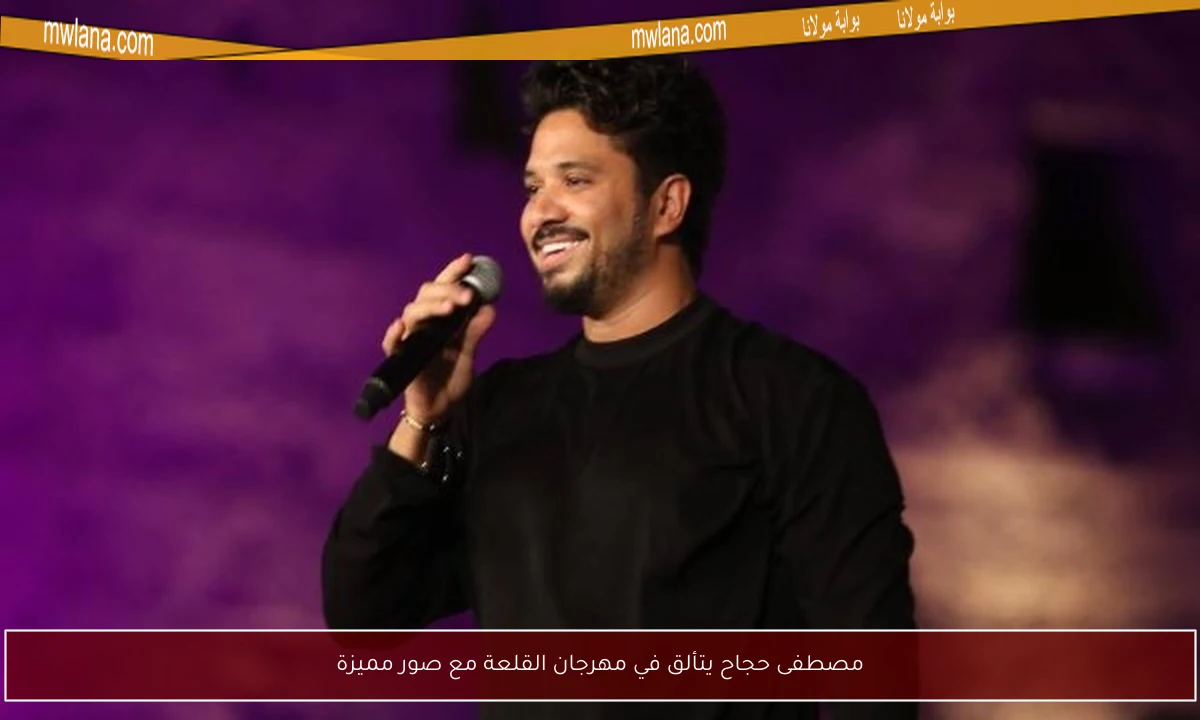 مصطفى حجاح يتألق في مهرجان القلعة مع صور مميزة