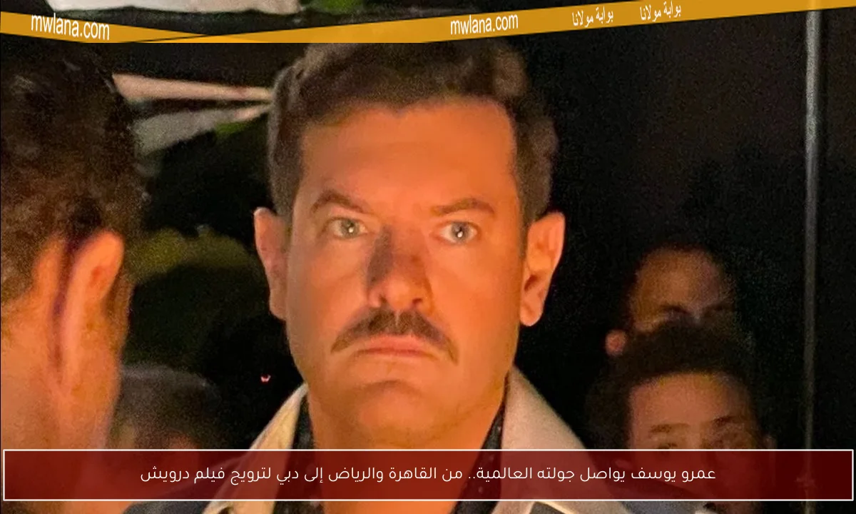 عمرو يوسف يواصل جولته العالمية.. من القاهرة والرياض إلى دبي لترويج فيلم درويش
