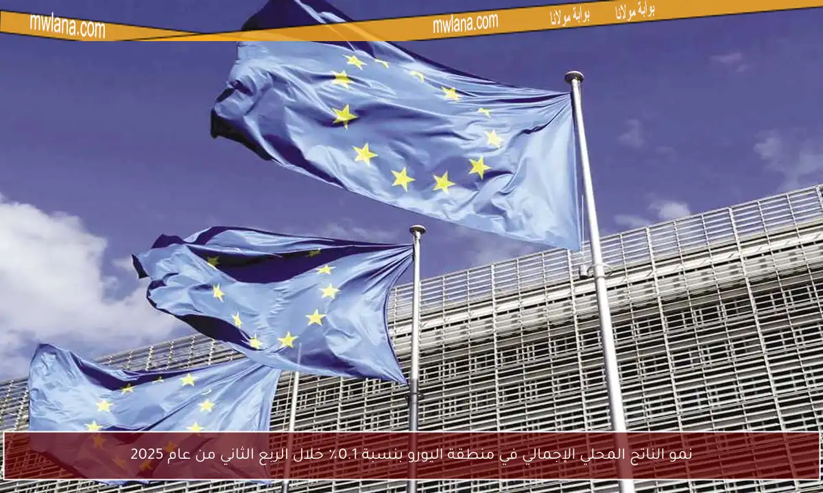 نمو الناتج المحلي الإجمالي في منطقة اليورو بنسبة 0.1٪ خلال الربع الثاني من عام 2025