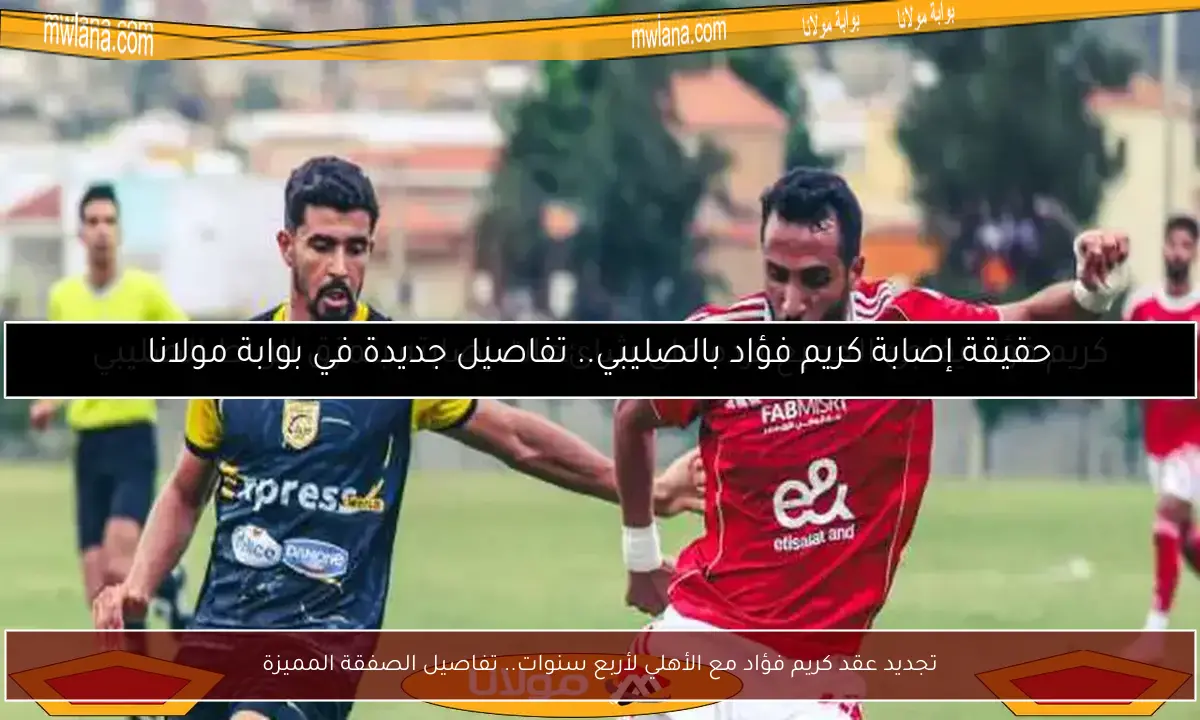 تجديد عقد كريم فؤاد مع الأهلي لأربع سنوات.. تفاصيل الصفقة المميزة