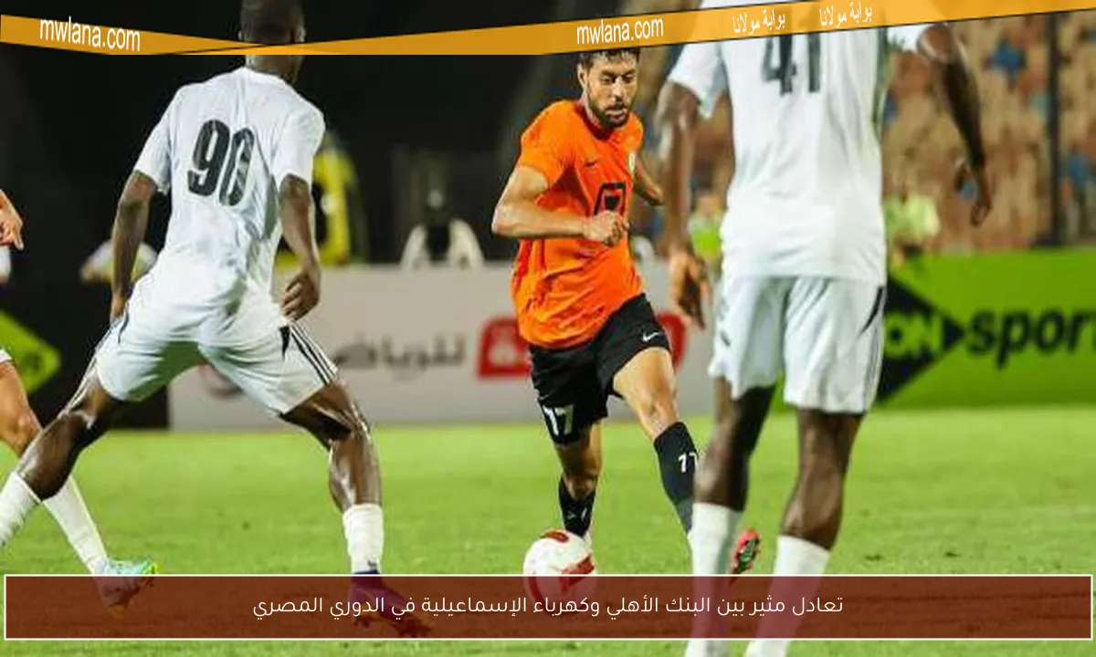 تعادل مثير بين البنك الأهلي وكهرباء الإسماعيلية في الدوري المصري