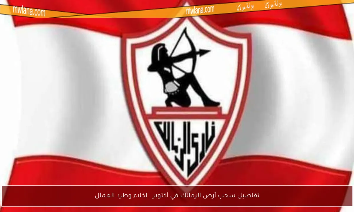 تفاصيل سحب أرض الزمالك في أكتوبر.. إخلاء وطرد العمال