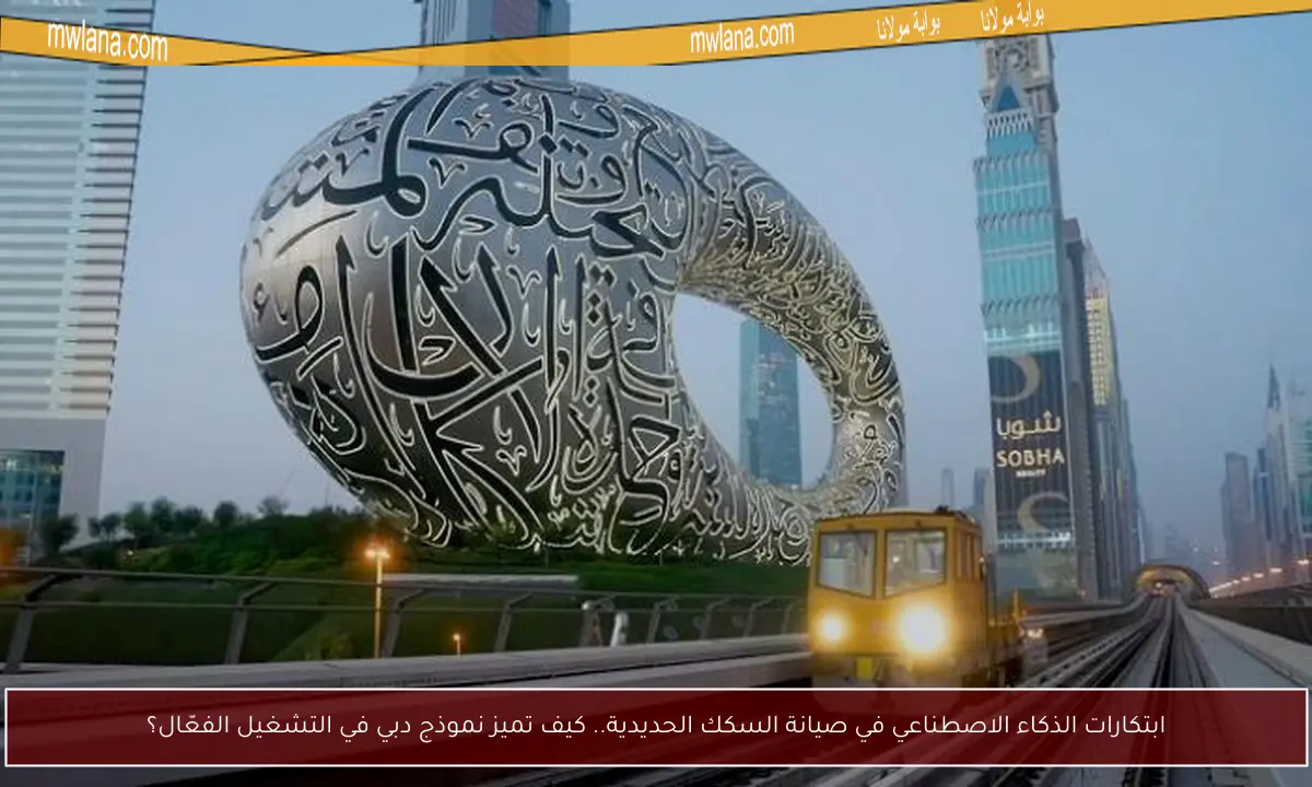 ابتكارات الذكاء الاصطناعي في صيانة السكك الحديدية.. كيف تميز نموذج دبي في التشغيل الفعّال؟