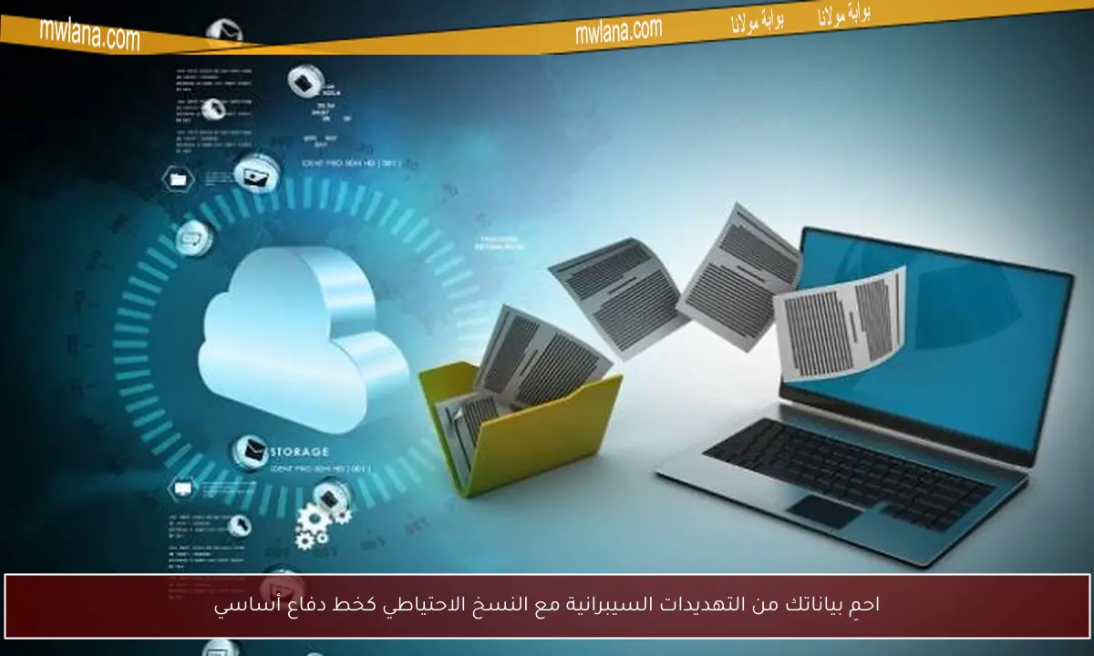 احمِ بياناتك من التهديدات السيبرانية مع النسخ الاحتياطي كخط دفاع أساسي