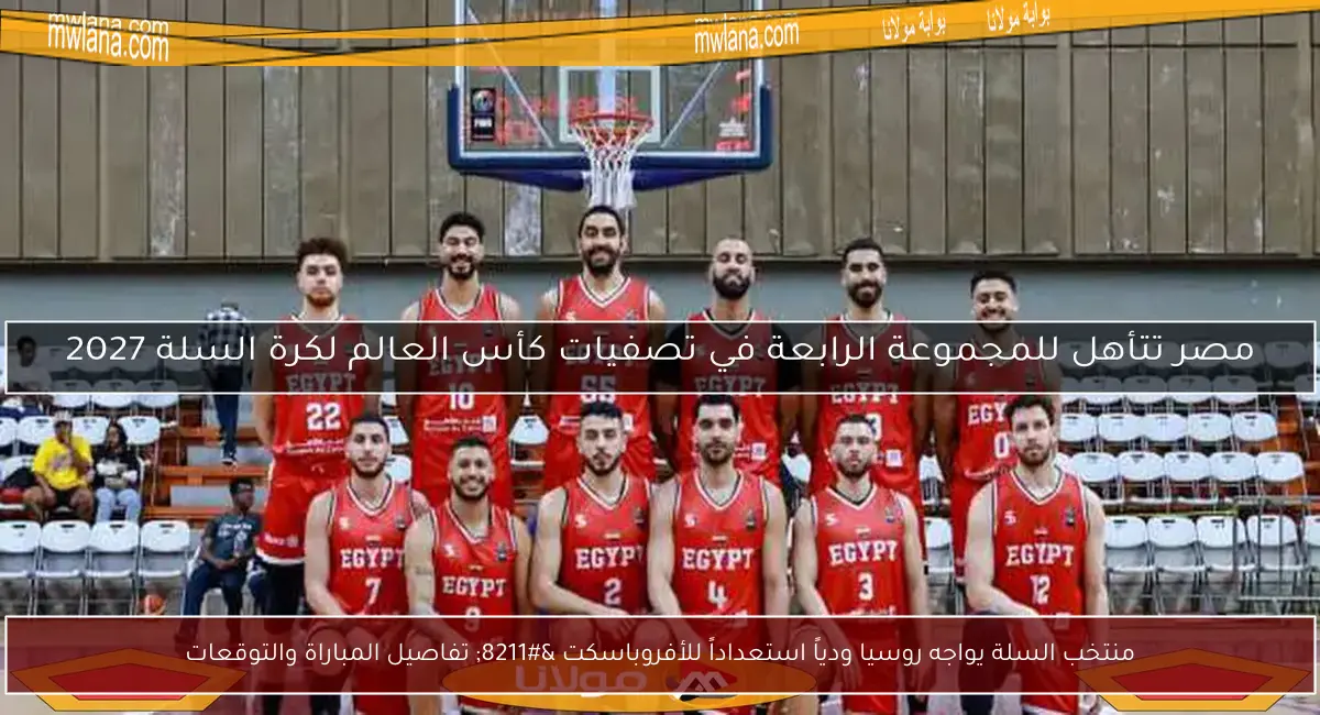 منتخب السلة يواجه روسيا ودياً استعداداً للأفروباسكت – تفاصيل المباراة والتوقعات