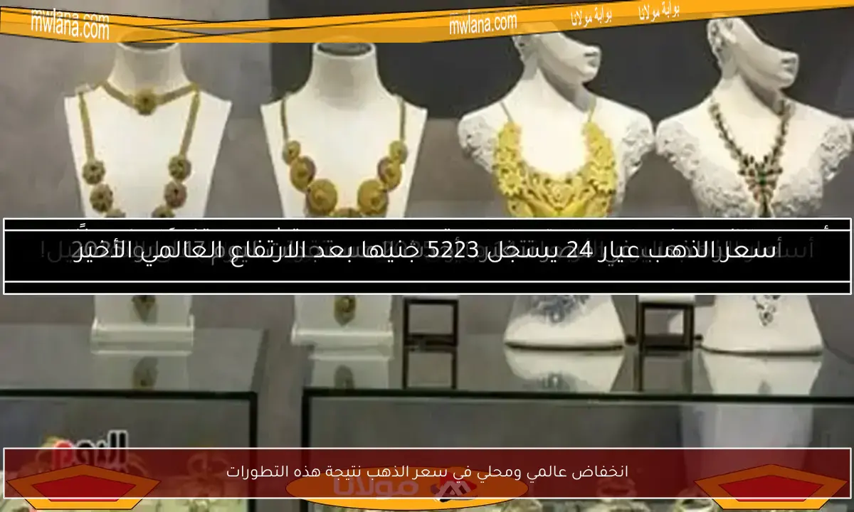 انخفاض عالمي ومحلي في سعر الذهب نتيجة هذه التطورات