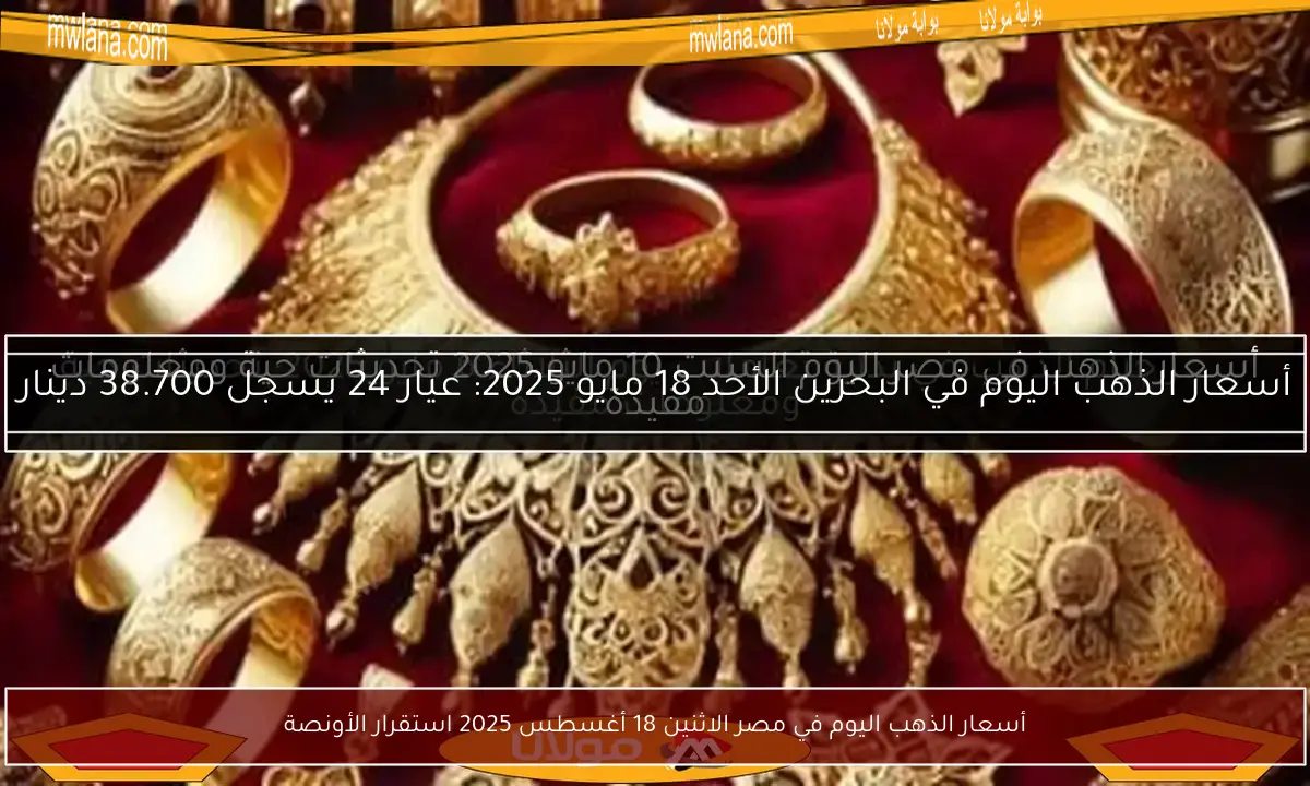 أسعار الذهب اليوم في مصر الاثنين 18 أغسطس 2025 استقرار الأونصة