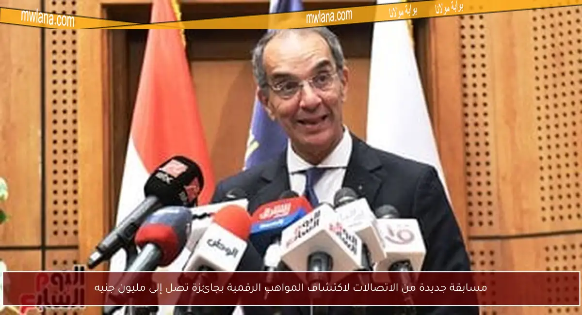 مسابقة جديدة من الاتصالات لاكتشاف المواهب الرقمية بجائزة تصل إلى مليون جنيه
