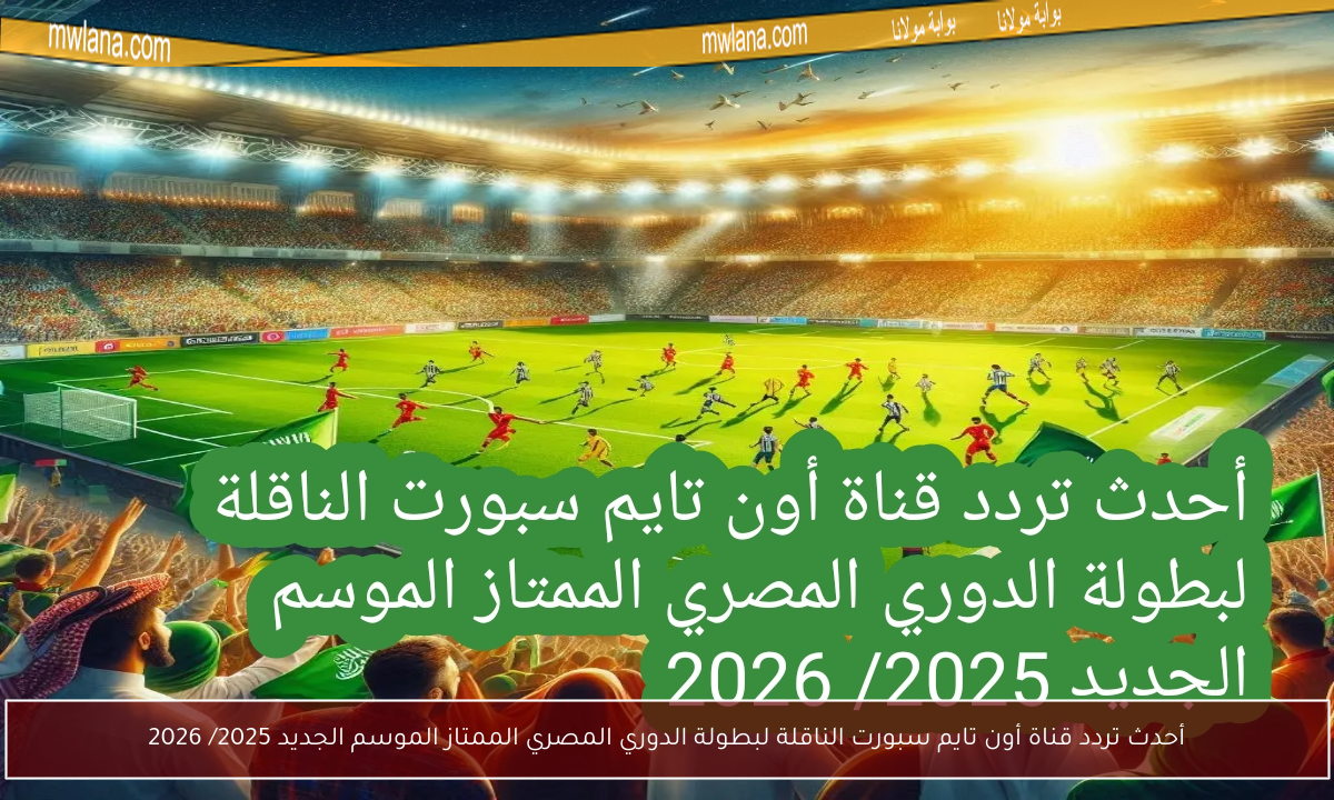 أحدث تردد قناة أون تايم سبورت الناقلة لبطولة الدوري المصري الممتاز الموسم الجديد 2025/ 2026
