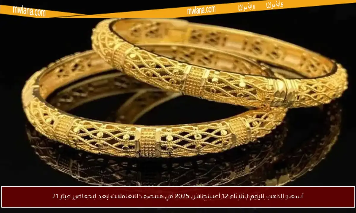 أسعار الذهب اليوم الثلاثاء 12 أغسطس 2025 في منتصف التعاملات بعد انخفاض عيار 21