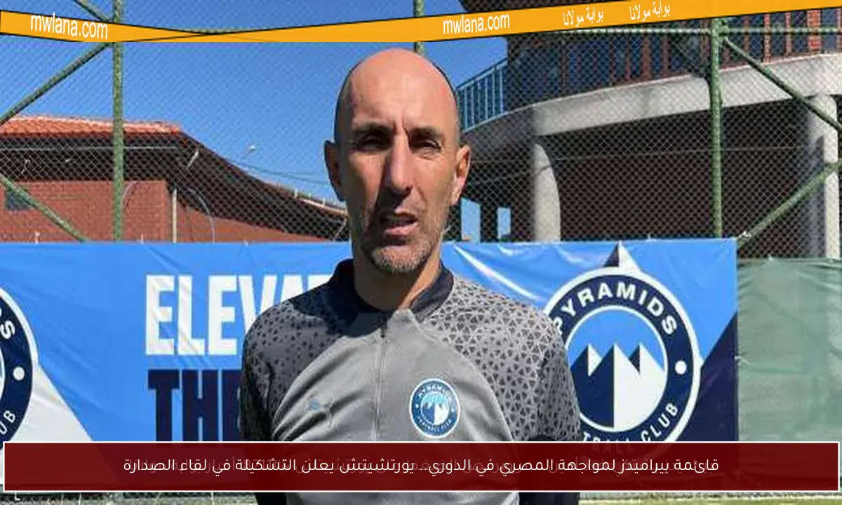 قائمة بيراميدز لمواجهة المصري في الدوري.. يورتشيتش يعلن التشكيلة في لقاء الصدارة
